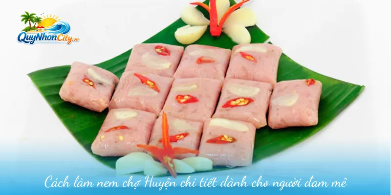 Nem Chợ Huyện Tại Bình Định – Văn Hoá Ẩm Thực Đáng Nhớ 2 Cách làm nem chợ Huyện chi tiết dành cho người đam mê
