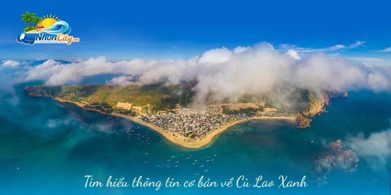 Cù Lao Xanh – Hòn Đảo Hoang Sơ Với Vẻ Đẹp Bình Yên 1 Tìm hiểu thông tin cơ bản về Cù Lao Xanh