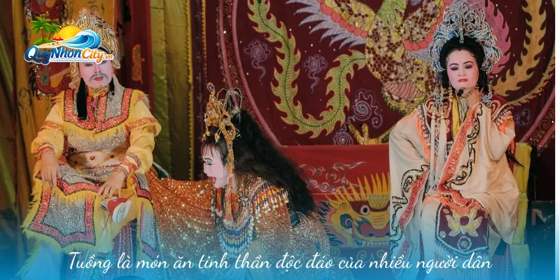 Nghệ Thuật Tuồng – Niềm Tự Hào Văn Hóa Của Đất Võ Bình Định 3 Tuồng là món ăn tinh thần độc đáo của nhiều người dân