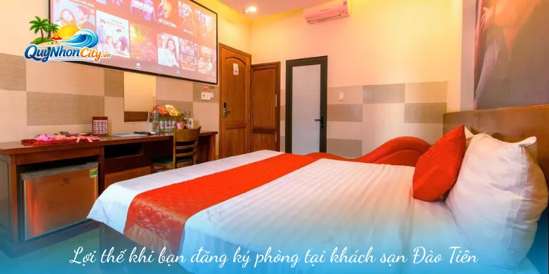Đào Tiên Quy Nhơn – Chuỗi Khách Sạn Mang Đến Trải Nghiệm Tiện Nghi 2 Lợi thế khi bạn đăng ký phòng tại khách sạn Đào Tiên