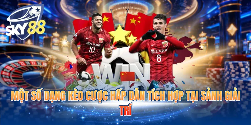Một số dạng kèo cược hấp dẫn tích hợp tại sảnh giải trí