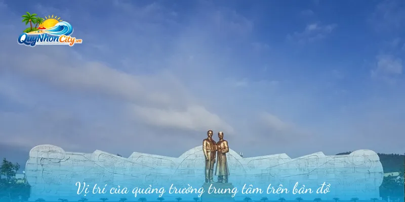 Quảng Trường Trung Tâm Quy Nhơn – Điểm Đến Nổi Bật 1 Vị trí của quảng trường trung tâm trên bản đồ